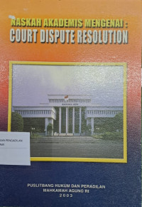 Naskah Akademis Mengenai: Court Dispute Resolution